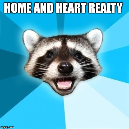 Lame Pun Coon | HOME AND HEART REALTY | image tagged in memes,lame pun coon | made w/ Imgflip meme maker