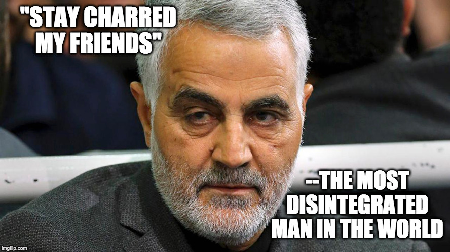 solemani | "STAY CHARRED MY FRIENDS"; --THE MOST DISINTEGRATED MAN IN THE WORLD | image tagged in solemani | made w/ Imgflip meme maker