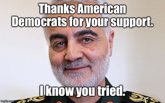 They’re forever in his corner | Thanks American Democrats for your support. I know you tried. | image tagged in soleiman,terrorist,iranian general,democrats,supporters | made w/ Imgflip meme maker