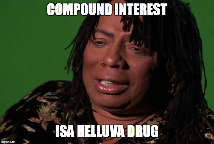 cocaine hell of a drug | COMPOUND INTEREST; ISA HELLUVA DRUG | image tagged in cocaine hell of a drug | made w/ Imgflip meme maker