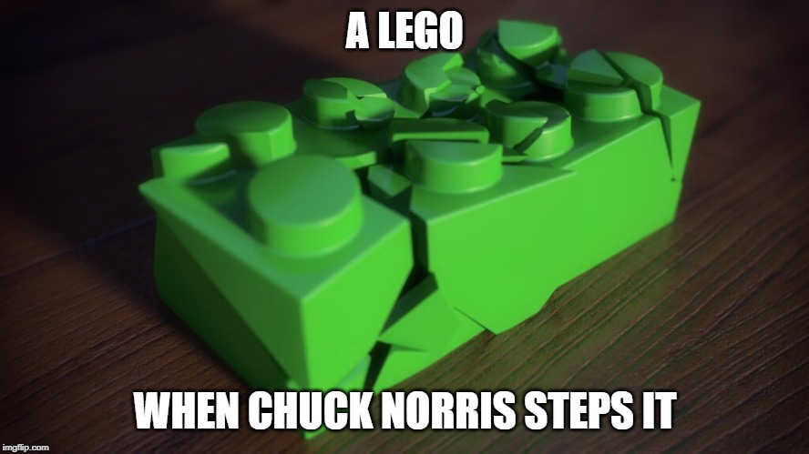chuck norris was here | A LEGO; WHEN CHUCK NORRIS STEPS IT | image tagged in chuck norris,lego | made w/ Imgflip meme maker