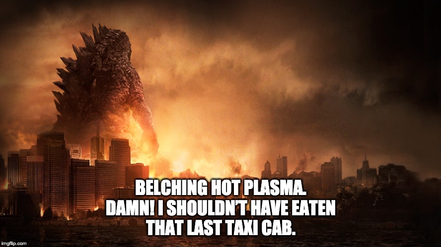 Godzilla Haiku | BELCHING HOT PLASMA.
DAMN! I SHOULDN’T HAVE EATEN
THAT LAST TAXI CAB. | image tagged in godzilla haiku | made w/ Imgflip meme maker