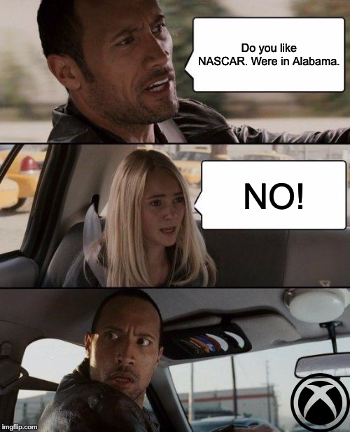 The Rock Driving | Do you like NASCAR. Were in Alabama. NO! | image tagged in memes,the rock driving | made w/ Imgflip meme maker