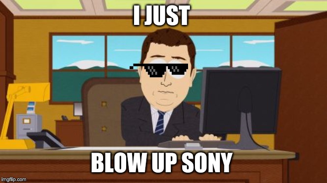 Aaaaand Its Gone | I JUST; BLOW UP SONY | image tagged in memes,aaaaand its gone | made w/ Imgflip meme maker