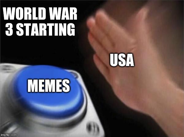 Blank Nut Button | WORLD WAR 3 STARTING; USA; MEMES | image tagged in memes,blank nut button | made w/ Imgflip meme maker