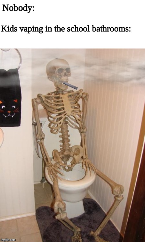 dont vape kids | Nobody:; Kids vaping in the school bathrooms: | image tagged in skeleton on toilet,vape,meme,funny | made w/ Imgflip meme maker