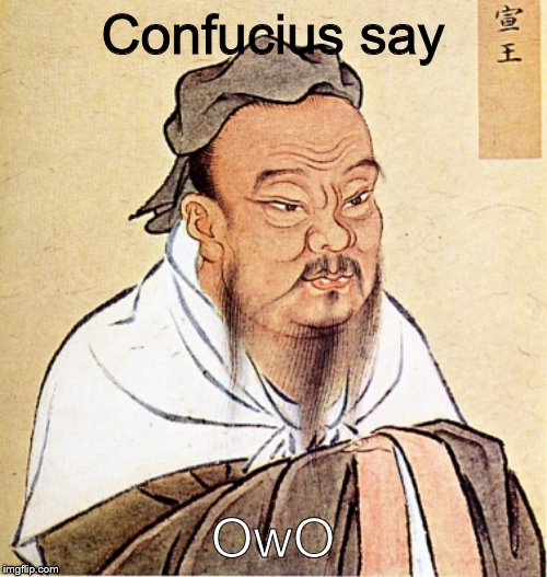 Confucius Says | Confucius say OwO | image tagged in confucius says | made w/ Imgflip meme maker