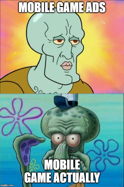 Squidward Meme | MOBILE GAME ADS; MOBILE GAME ACTUALLY | image tagged in memes,squidward | made w/ Imgflip meme maker