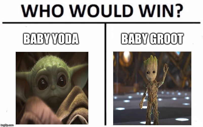 Who Would Win? | BABY YODA; BABY GROOT | image tagged in memes,who would win,baby yoda,baby groot,funny,funny memes | made w/ Imgflip meme maker
