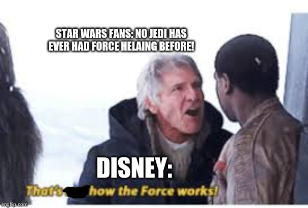 STAR WARS FANS: NO JEDI HAS EVER HAD FORCE HELAING BEFORE! DISNEY: | image tagged in starwars,han solo | made w/ Imgflip meme maker