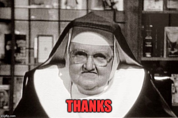 Frowning Nun Meme | THANKS | image tagged in memes,frowning nun | made w/ Imgflip meme maker