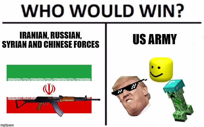 Who Would Win? Meme | US ARMY; IRANIAN, RUSSIAN, SYRIAN AND CHINESE FORCES | image tagged in memes,who would win | made w/ Imgflip meme maker