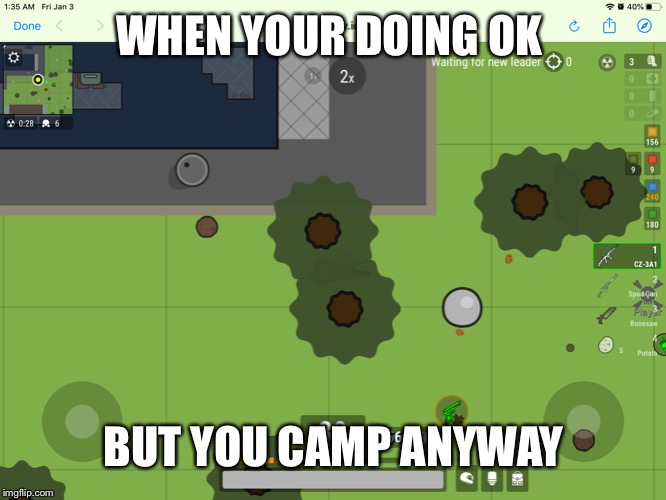 Noobs be like | WHEN YOUR DOING OK; BUT YOU CAMP ANYWAY | image tagged in funny memes | made w/ Imgflip meme maker