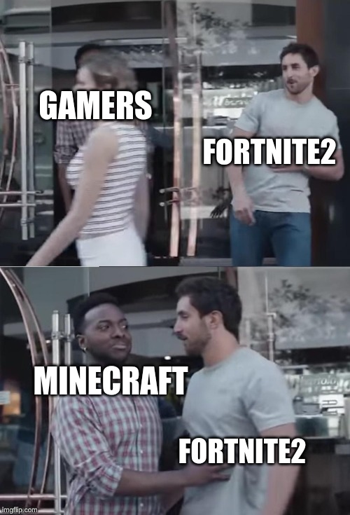 Bro, Not Cool. | GAMERS; FORTNITE2; MINECRAFT; FORTNITE2 | image tagged in bro not cool | made w/ Imgflip meme maker