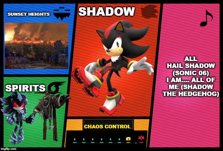 Aw yeah | SUNSET HEIGHTS; SHADOW; ALL HAIL SHADOW (SONIC 06)

I AM.... ALL OF ME (SHADOW THE HEDGEHOG); SPIRITS; CHAOS CONTROL | image tagged in smash ultimate dlc fighter profile,super smash bros,dlc,shadow the hedgehog,sonic the hedgehog | made w/ Imgflip meme maker