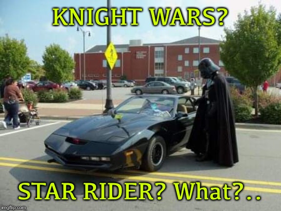 KNIGHT WARS? STAR RIDER? What?.. | image tagged in star wars | made w/ Imgflip meme maker