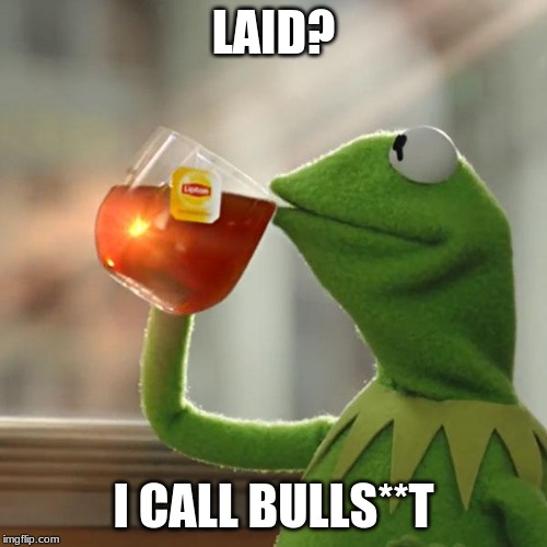 But That's None Of My Business Meme | LAID? I CALL BULLS**T | image tagged in memes,but thats none of my business,kermit the frog | made w/ Imgflip meme maker