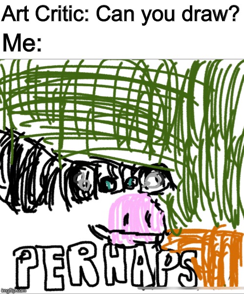 Never Said I Could Do It Well | Me:; Art Critic: Can you draw? | image tagged in perhaps cow,art,cursed,cursed image,memes,funny | made w/ Imgflip meme maker