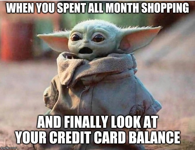 Baby Yoda Wow | WHEN YOU SPENT ALL MONTH SHOPPING; AND FINALLY LOOK AT YOUR CREDIT CARD BALANCE | image tagged in baby yoda wow | made w/ Imgflip meme maker