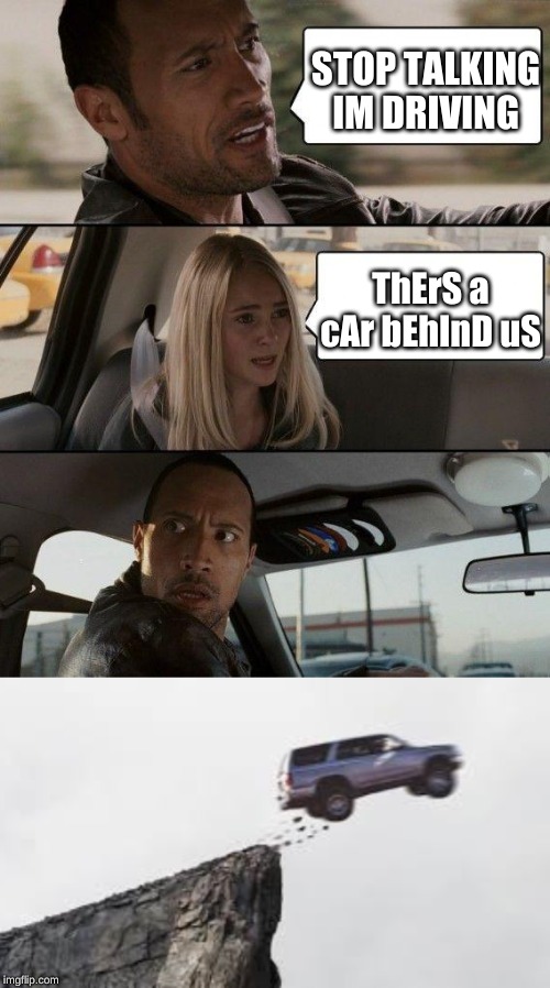 STOP TALKING IM DRIVING; ThErS a cAr bEhInD uS | image tagged in memes,the rock driving | made w/ Imgflip meme maker