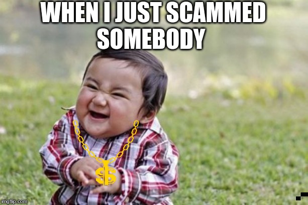 Baby | WHEN I JUST SCAMMED; SOMEBODY | image tagged in memes,evil toddler | made w/ Imgflip meme maker