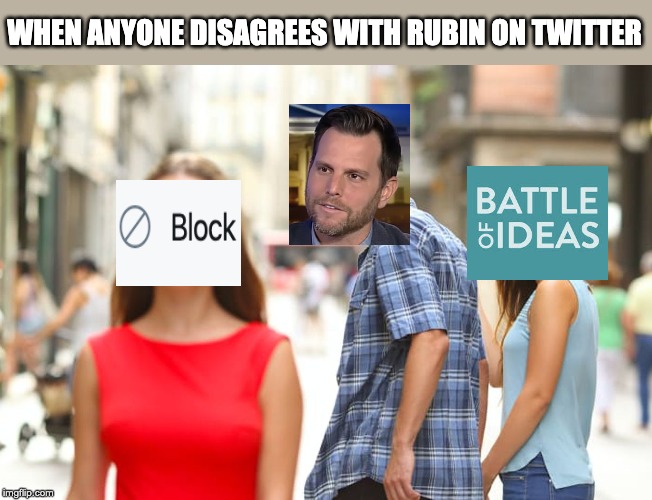 Distracted Boyfriend Meme | WHEN ANYONE DISAGREES WITH RUBIN ON TWITTER | image tagged in memes,distracted boyfriend | made w/ Imgflip meme maker