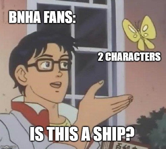 Is This A Pigeon Meme | BNHA FANS:; 2 CHARACTERS; IS THIS A SHIP? | image tagged in memes,is this a pigeon | made w/ Imgflip meme maker