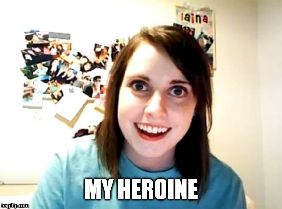 Overly Attached Girlfriend Meme | MY HEROINE | image tagged in memes,overly attached girlfriend | made w/ Imgflip meme maker