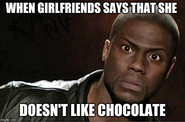 Kevin Hart | WHEN GIRLFRIENDS SAYS THAT SHE; DOESN'T LIKE CHOCOLATE | image tagged in memes,kevin hart | made w/ Imgflip meme maker