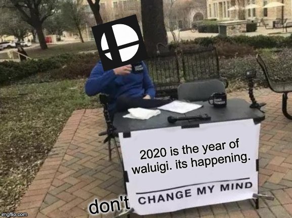 Change My Mind Meme | 2020 is the year of waluigi. its happening. don't | image tagged in change my mind,super smash bros | made w/ Imgflip meme maker