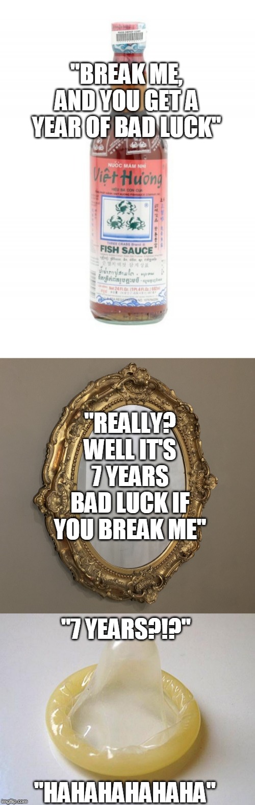 DONT BREAK IT | "BREAK ME, AND YOU GET A YEAR OF BAD LUCK"; "REALLY? WELL IT'S 7 YEARS BAD LUCK IF YOU BREAK ME"; "7 YEARS?!?"; "HAHAHAHAHAHA" | image tagged in memes,bad luck,condom | made w/ Imgflip meme maker