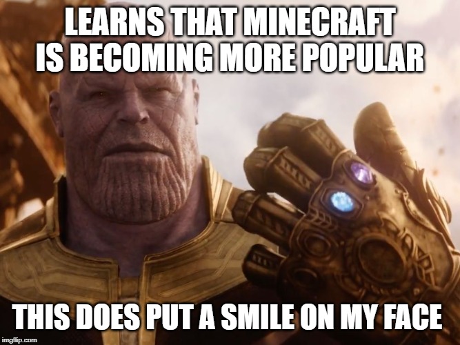 minecraft rules | LEARNS THAT MINECRAFT IS BECOMING MORE POPULAR; THIS DOES PUT A SMILE ON MY FACE | image tagged in thanos smile,minecraft,fun | made w/ Imgflip meme maker