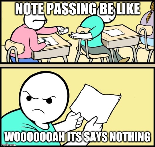 Note passing | NOTE PASSING BE LIKE; WOOOOOOAH ITS SAYS NOTHING | image tagged in note passing | made w/ Imgflip meme maker