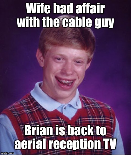 Bad Luck Brian Meme | Wife had affair with the cable guy Brian is back to aerial reception TV | image tagged in memes,bad luck brian | made w/ Imgflip meme maker