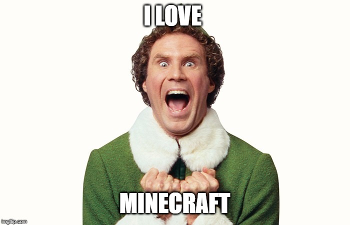I LOVE MINECRAFT | image tagged in buddy the elf excited | made w/ Imgflip meme maker