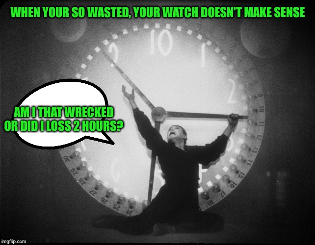 Have a nice trip falling up the stairs | WHEN YOUR SO WASTED, YOUR WATCH DOESN'T MAKE SENSE; AM I THAT WRECKED OR DID I LOSS 2 HOURS? | made w/ Imgflip meme maker