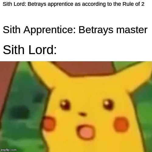 Surprised Pikachu Meme | Sith Lord: Betrays apprentice as according to the Rule of 2; Sith Apprentice: Betrays master; Sith Lord: | image tagged in memes,surprised pikachu | made w/ Imgflip meme maker