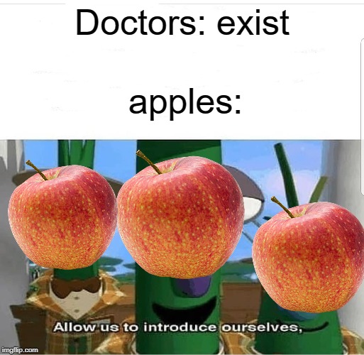 an apple a day keeps the doctor away | Doctors: exist; apples: | image tagged in allow us to introduce ourselves,apple,funny,memes,doctor | made w/ Imgflip meme maker
