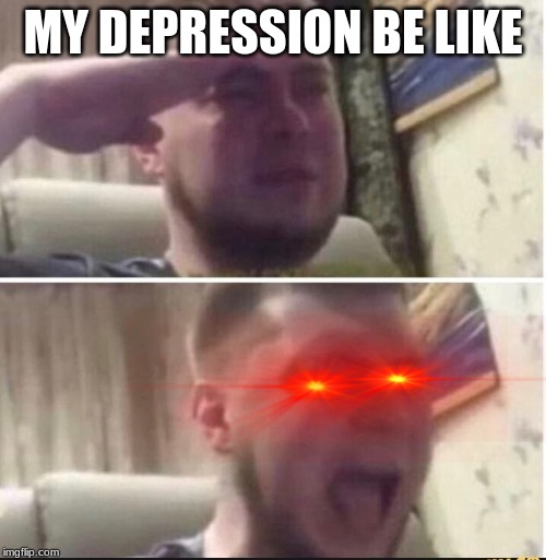 Crying salute | MY DEPRESSION BE LIKE | image tagged in crying salute | made w/ Imgflip meme maker