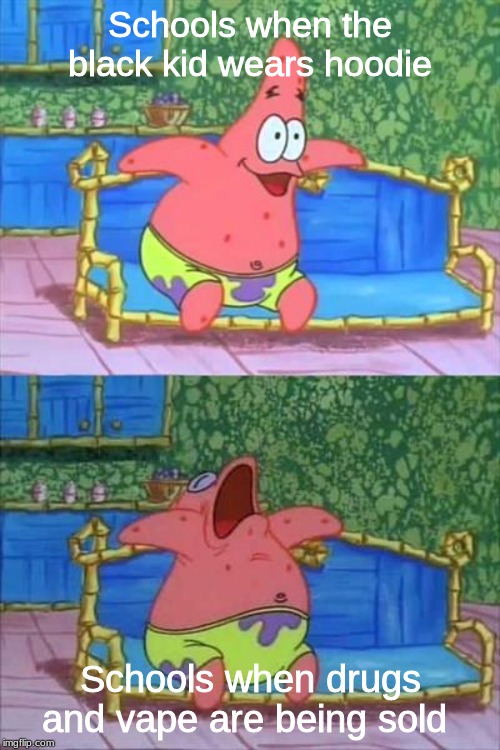 Patrick Star couch sleeping | Schools when the black kid wears hoodie; Schools when drugs and vape are being sold | image tagged in patrick star couch sleeping | made w/ Imgflip meme maker