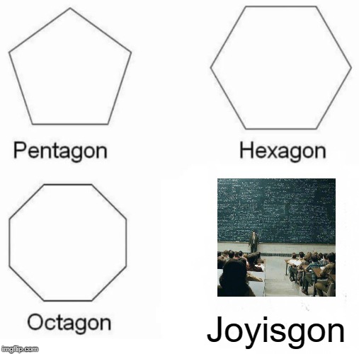 Pentagon Hexagon Octagon Meme | Joyisgon | image tagged in memes,pentagon hexagon octagon | made w/ Imgflip meme maker