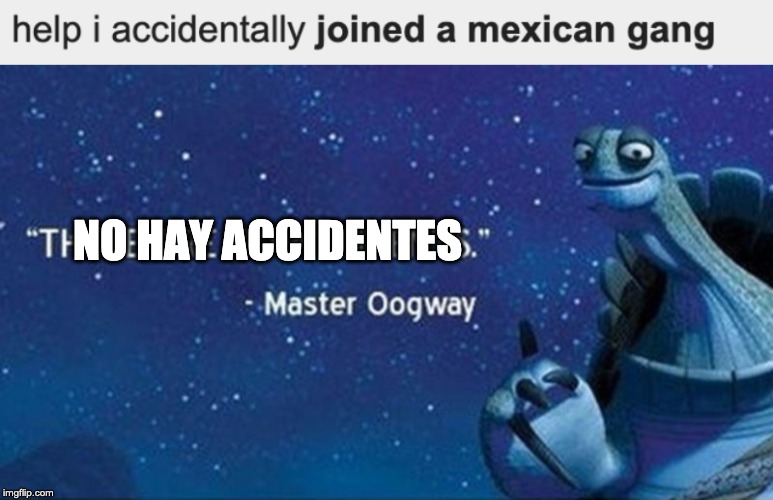 NO HAY ACCIDENTES | image tagged in there are no accidents | made w/ Imgflip meme maker