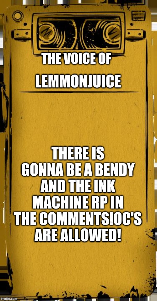 Bendy Audio |  THE VOICE OF; LEMMONJUICE; THERE IS GONNA BE A BENDY AND THE INK MACHINE RP IN THE COMMENTS!OC'S ARE ALLOWED! | image tagged in bendy audio | made w/ Imgflip meme maker