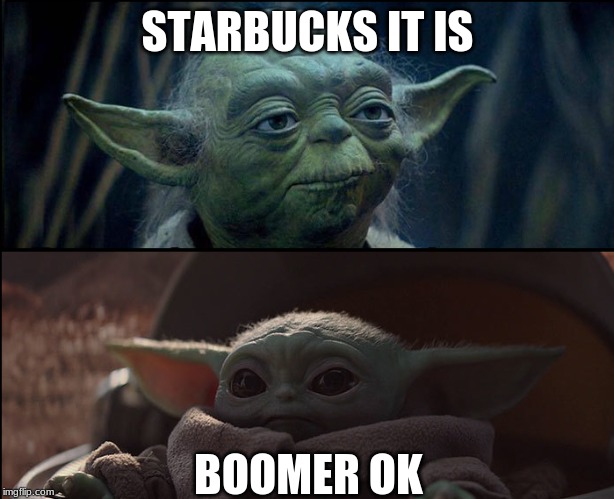 ok boomer | STARBUCKS IT IS BOOMER OK | image tagged in ok boomer | made w/ Imgflip meme maker