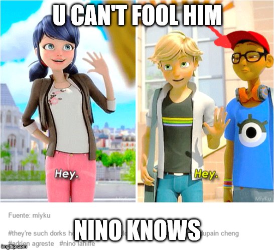 He has a brain,and he's not blind.Nino knows what's up | U CAN'T FOOL HIM; NINO KNOWS | image tagged in miraculous ladybug | made w/ Imgflip meme maker