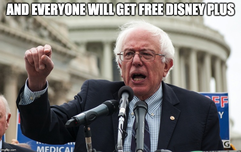 Bernie Sanders | AND EVERYONE WILL GET FREE DISNEY PLUS | image tagged in bernie sanders | made w/ Imgflip meme maker