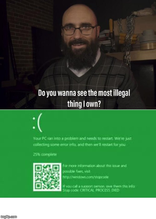 Do you want to see the most illegal thing I own? | image tagged in do you want to see the most illegal thing i own,green screen,screen,blue screen of death,green,wait that's illegal | made w/ Imgflip meme maker