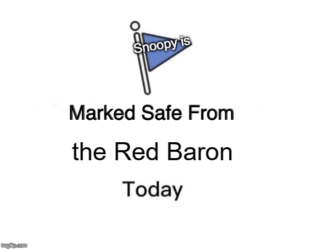 Marked Safe From Meme | Snoopy is; the Red Baron | image tagged in memes,marked safe from | made w/ Imgflip meme maker