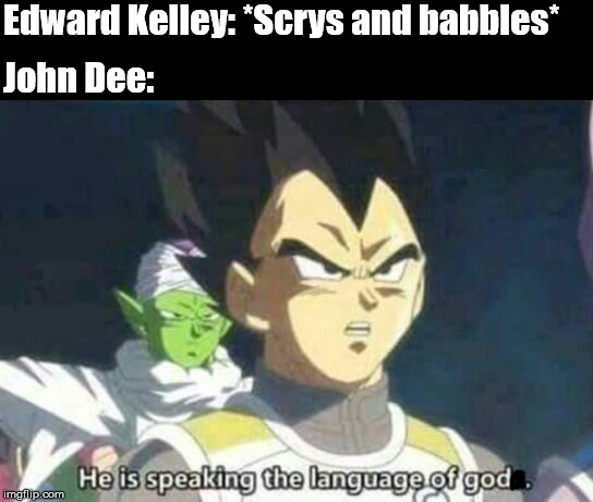 He is speaking the language of gods | Edward Kelley: *Scrys and babbles*; John Dee: | image tagged in he is speaking the language of gods | made w/ Imgflip meme maker