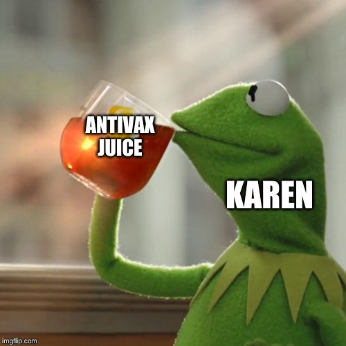 But That's None Of My Business Meme | ANTIVAX JUICE; KAREN | image tagged in memes,but thats none of my business,kermit the frog | made w/ Imgflip meme maker